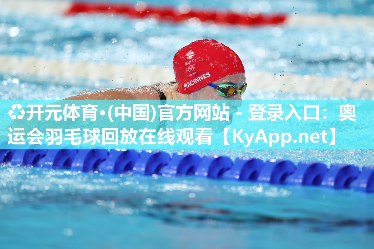♻开元体育·(中国)官方网站 - 登录入口：奥运会羽毛球回放在线观看