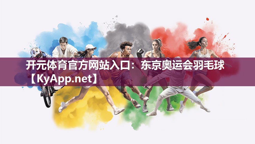 开元体育官方网站入口：东京奥运会羽毛球