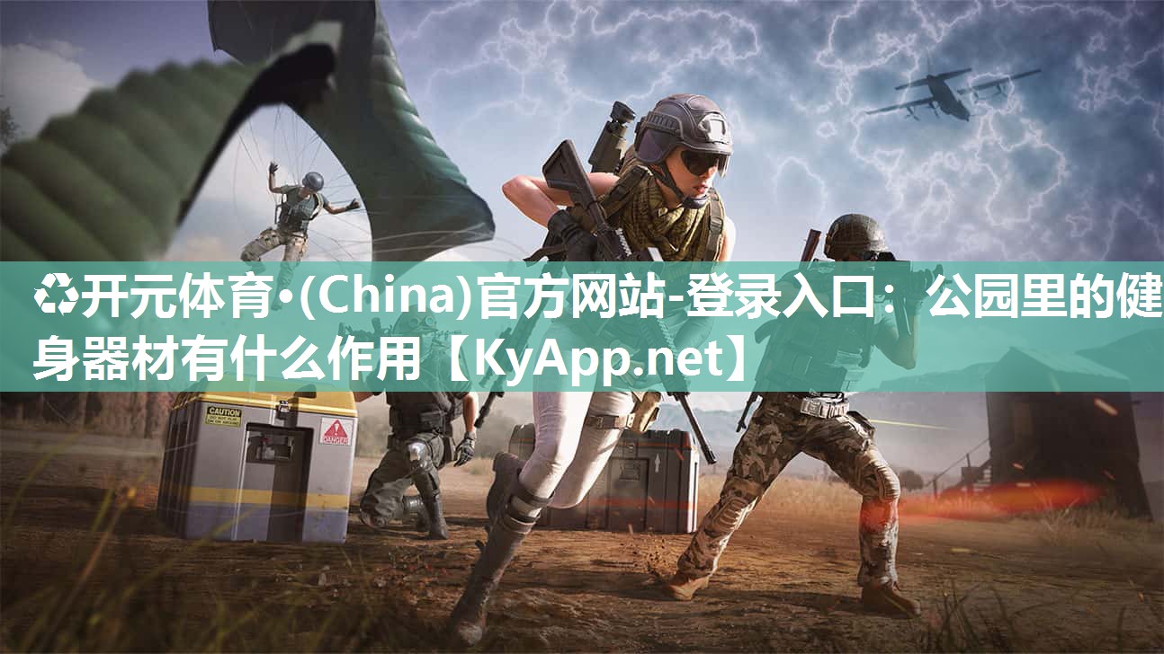 ♻开元体育·(China)官方网站-登录入口：公园里的健身器材有什么作用